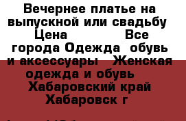 Вечернее платье на выпускной или свадьбу › Цена ­ 10 000 - Все города Одежда, обувь и аксессуары » Женская одежда и обувь   . Хабаровский край,Хабаровск г.